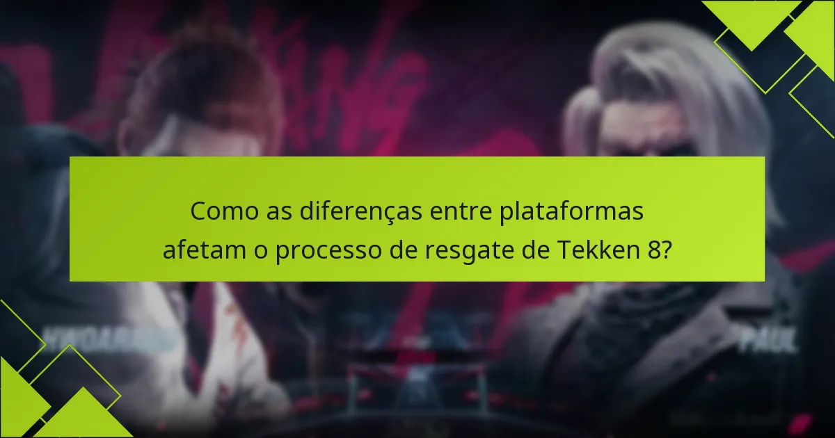 Como as diferenças entre plataformas afetam o processo de resgate de Tekken 8?