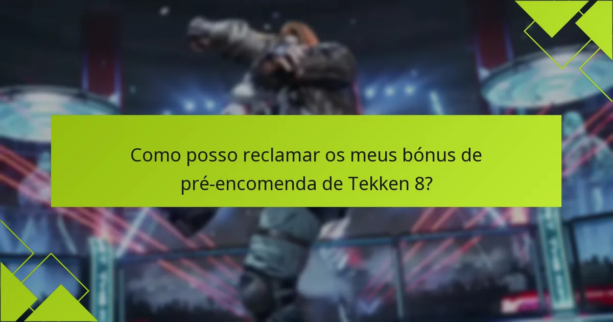 Como posso reclamar os meus bónus de pré-encomenda de Tekken 8?