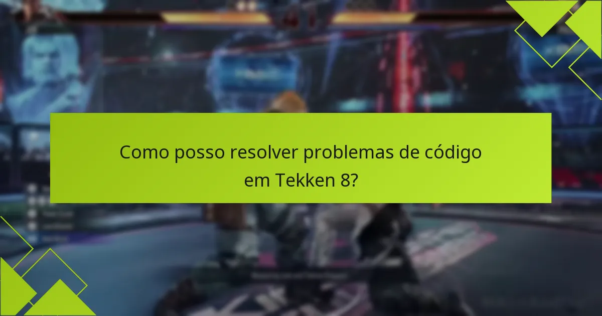 Como posso resolver problemas de código em Tekken 8?