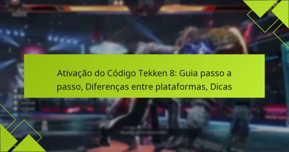 Ativação do Código Tekken 8: Guia passo a passo, Diferenças entre plataformas, Dicas