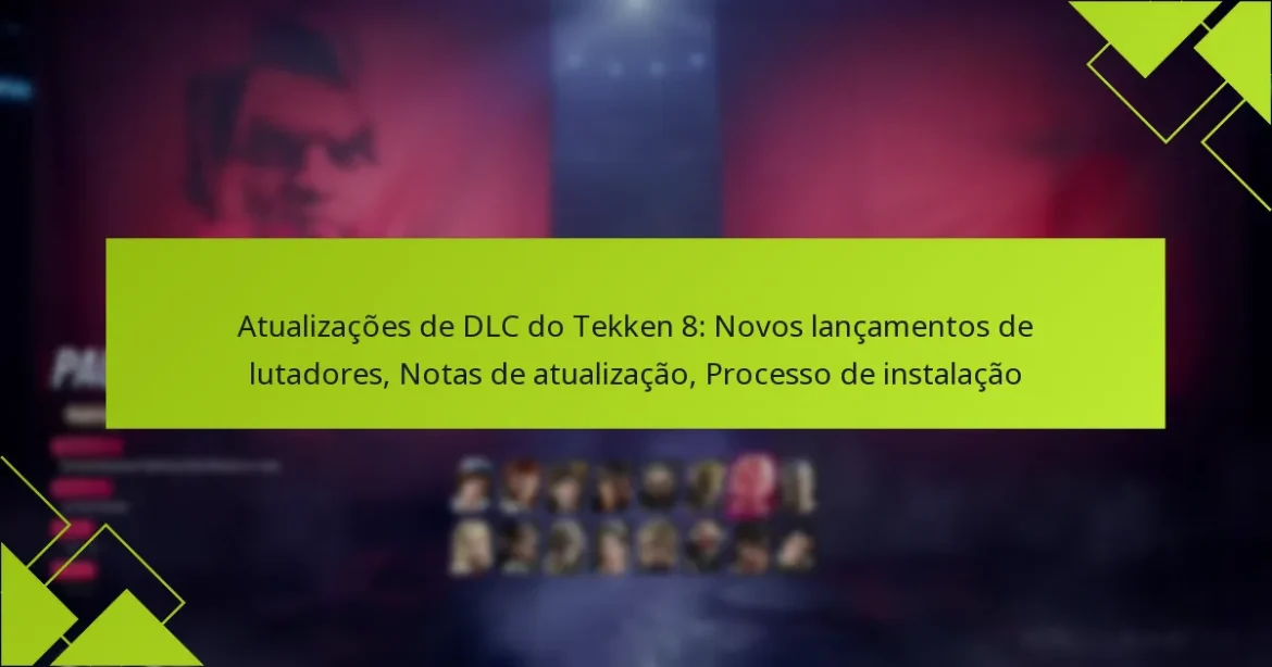 Atualizações de DLC do Tekken 8: Novos lançamentos de lutadores, Notas de atualização, Processo de instalação