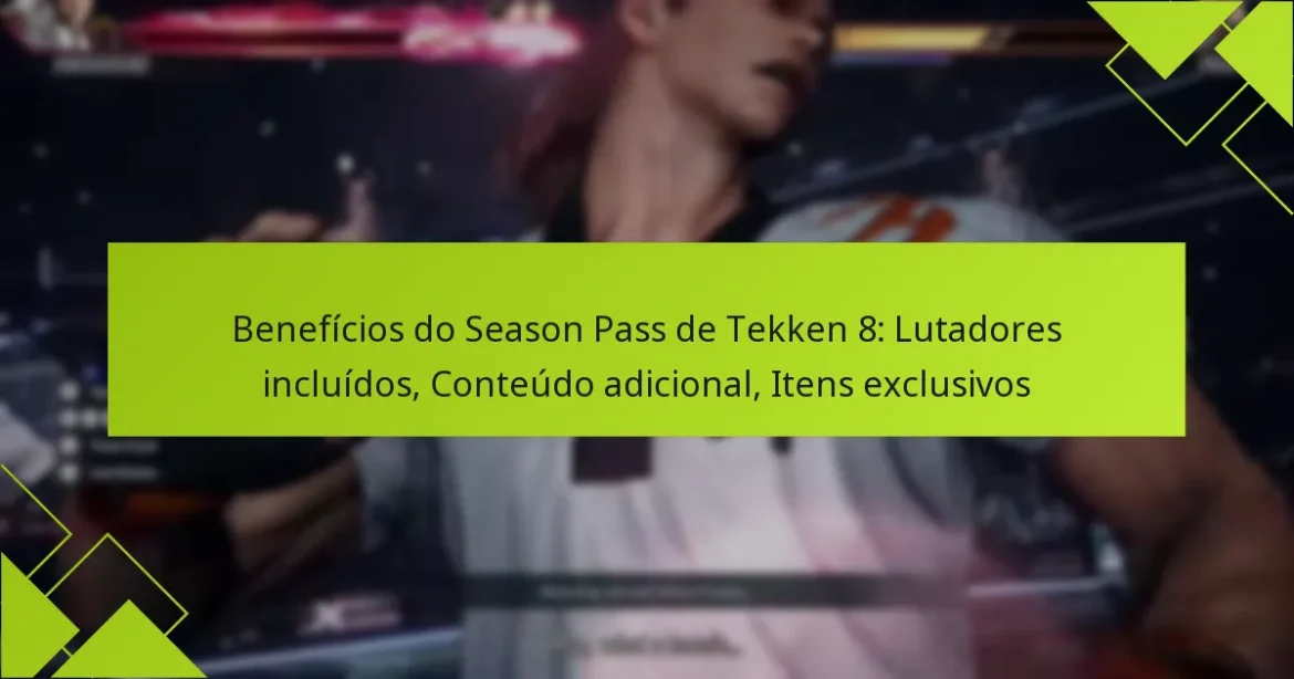 Benefícios do Season Pass de Tekken 8: Lutadores incluídos, Conteúdo adicional, Itens exclusivos