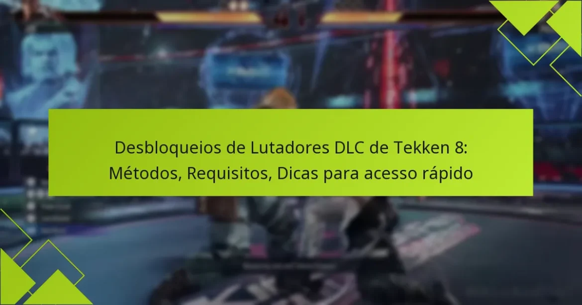 Desbloqueios de Lutadores DLC de Tekken 8: Métodos, Requisitos, Dicas para acesso rápido