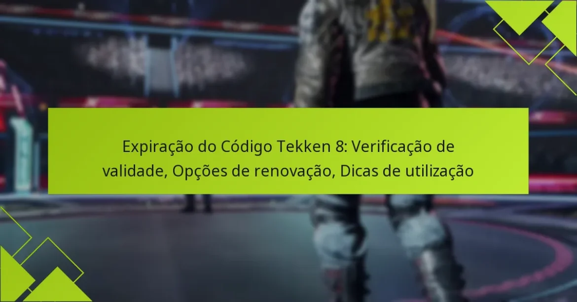 Expiração do Código Tekken 8: Verificação de validade, Opções de renovação, Dicas de utilização