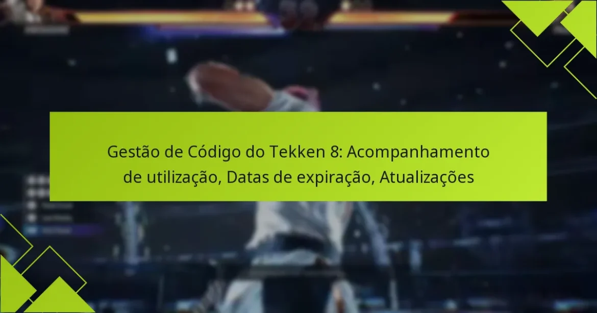 Gestão de Código do Tekken 8: Acompanhamento de utilização, Datas de expiração, Atualizações