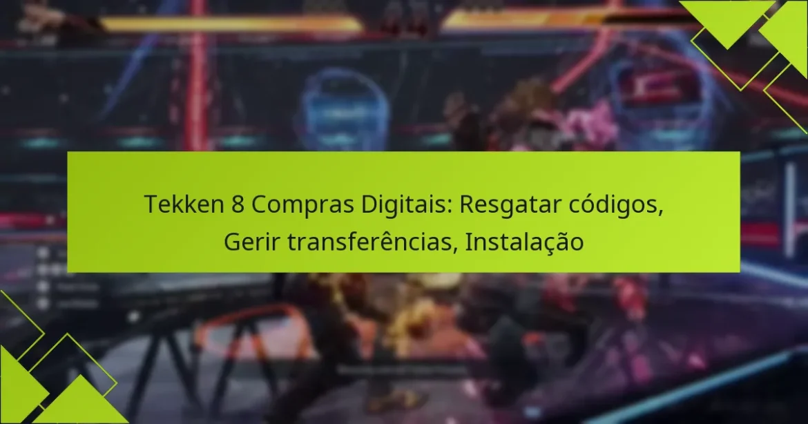 Tekken 8 Compras Digitais: Resgatar códigos, Gerir transferências, Instalação