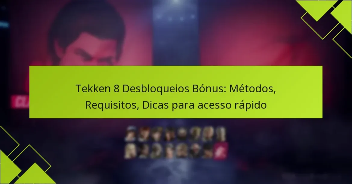 Tekken 8 Desbloqueios Bónus: Métodos, Requisitos, Dicas para acesso rápido