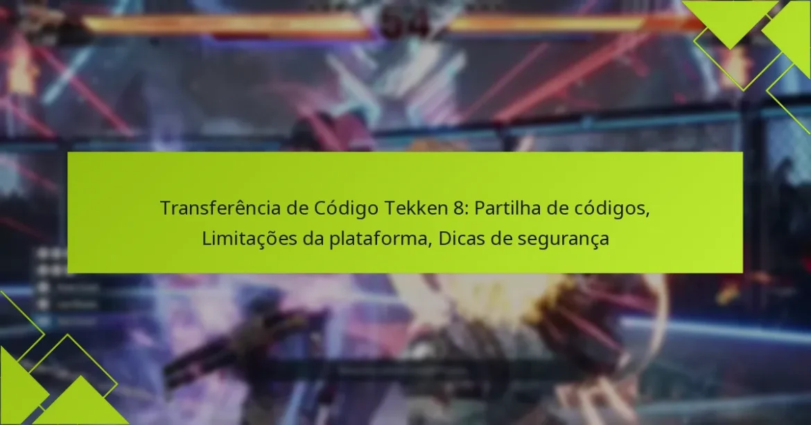 Transferência de Código Tekken 8: Partilha de códigos, Limitações da plataforma, Dicas de segurança