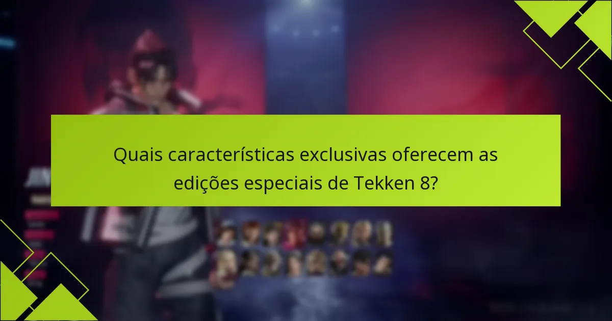 Quais características exclusivas oferecem as edições especiais de Tekken 8?