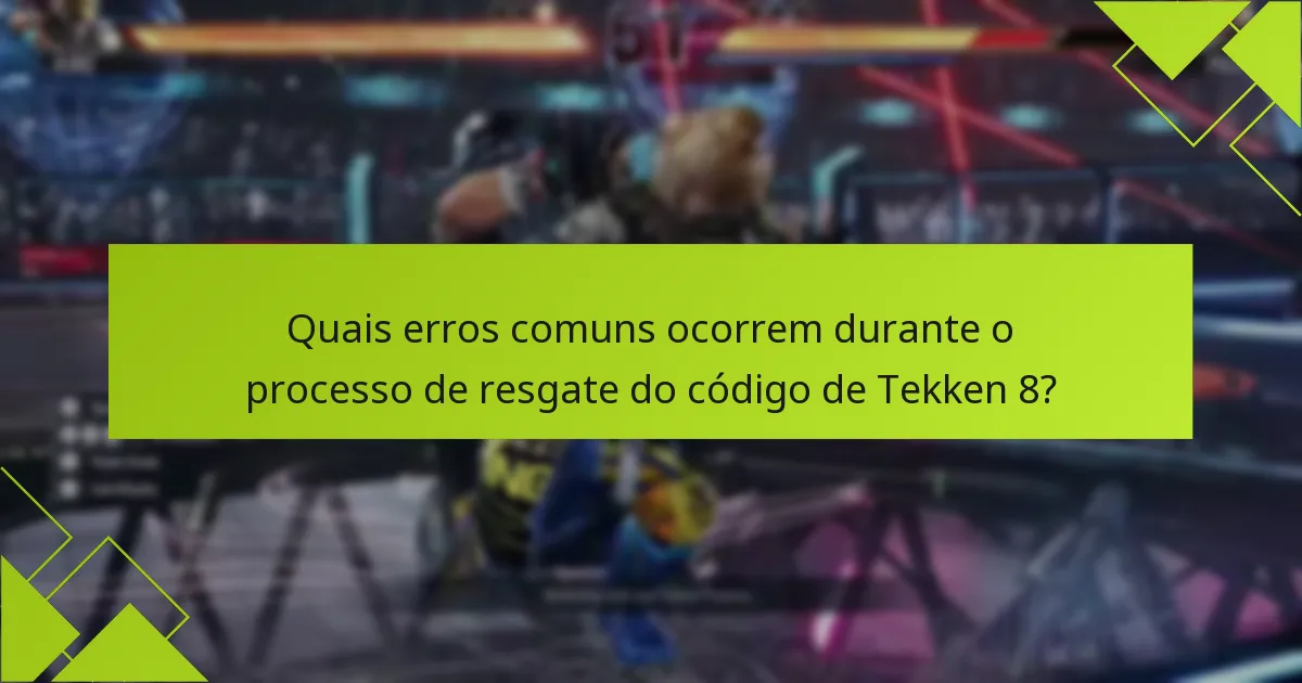 Quais erros comuns ocorrem durante o processo de resgate do código de Tekken 8?