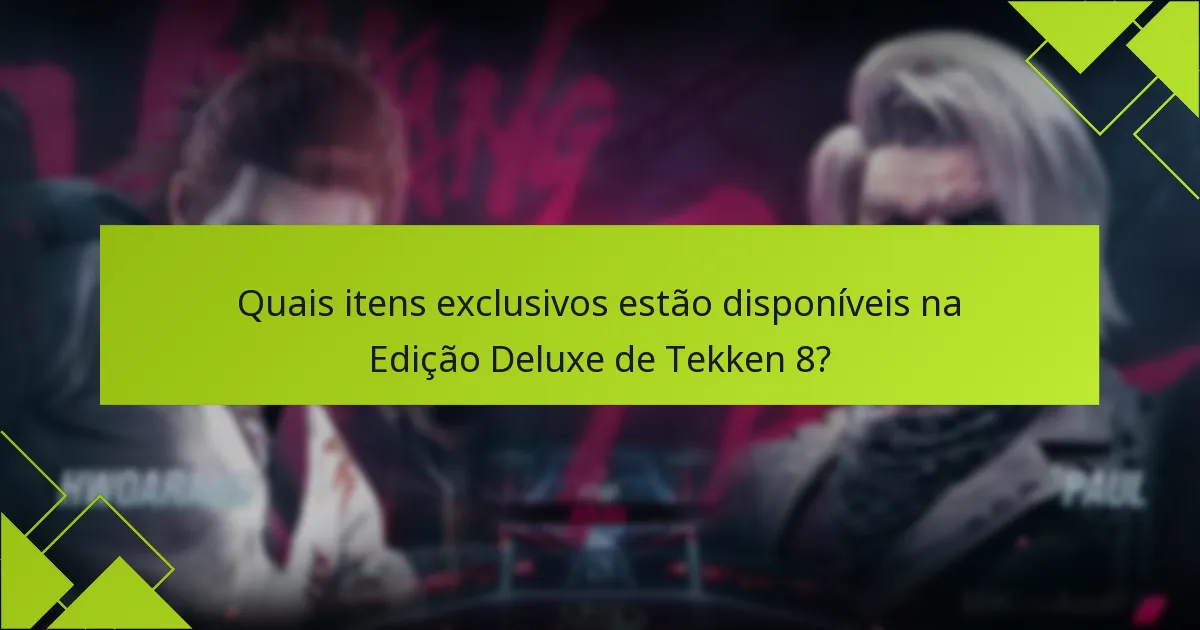 Quais são os benefícios de comprar a Edição Deluxe de Tekken 8?