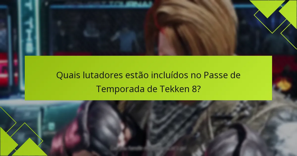 Quais lutadores estão incluídos no Passe de Temporada de Tekken 8?