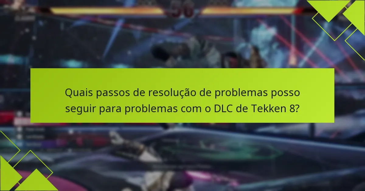 Quais passos de resolução de problemas posso seguir para problemas com o DLC de Tekken 8?