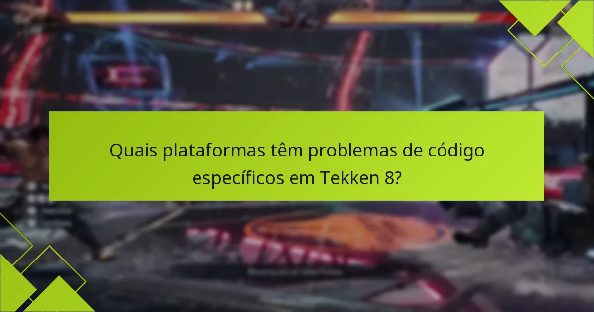 Quais plataformas têm problemas de código específicos em Tekken 8?