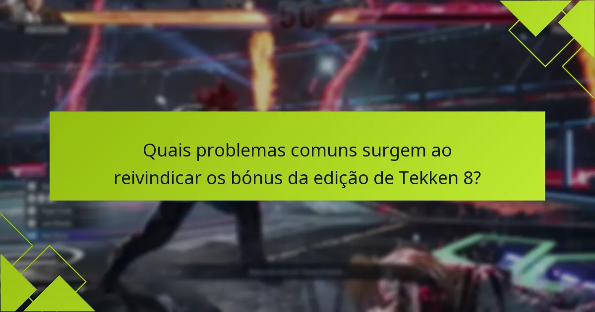 Quais problemas comuns surgem ao reivindicar os bónus da edição de Tekken 8?