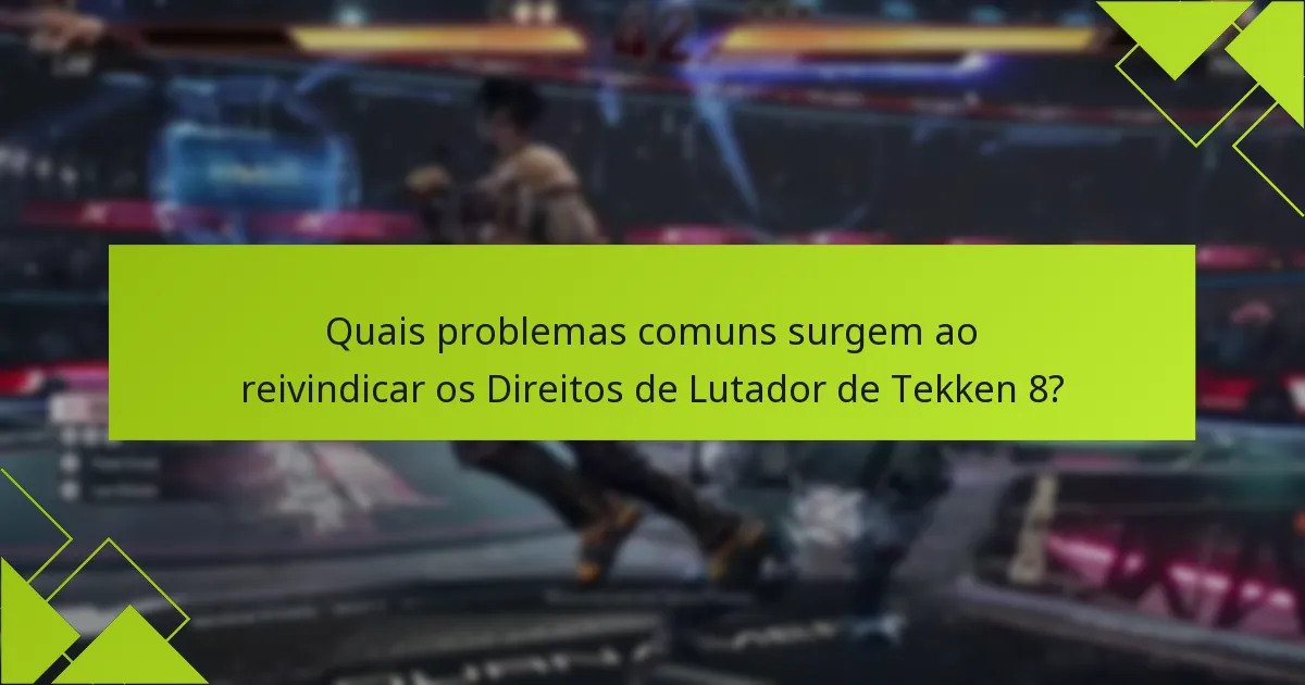 Quais problemas comuns surgem ao reivindicar os Direitos de Lutador de Tekken 8?