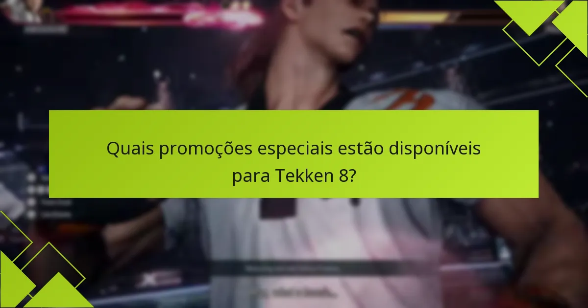 Quais promoções especiais estão disponíveis para Tekken 8?