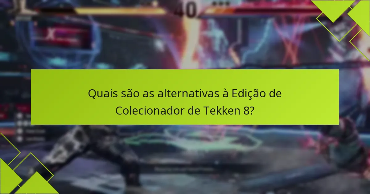 Quais são as alternativas à Edição de Colecionador de Tekken 8?