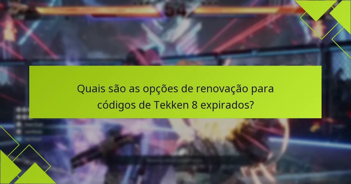 Quais são as perguntas frequentes comuns sobre a expiração do código de Tekken 8?