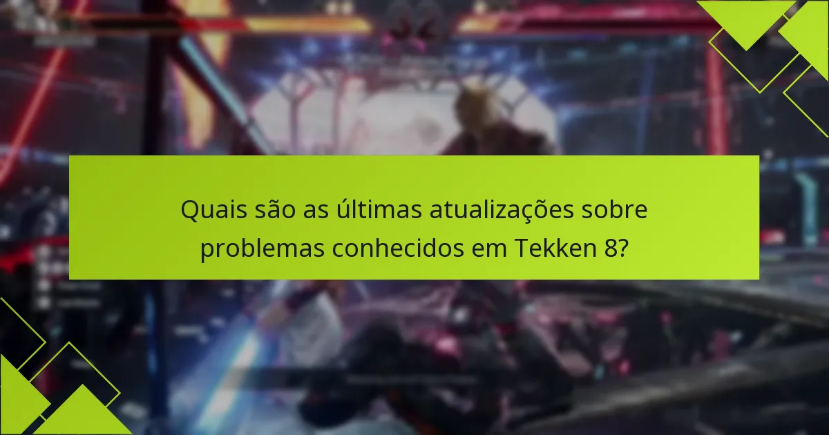 Quais são as últimas atualizações sobre problemas conhecidos em Tekken 8?
