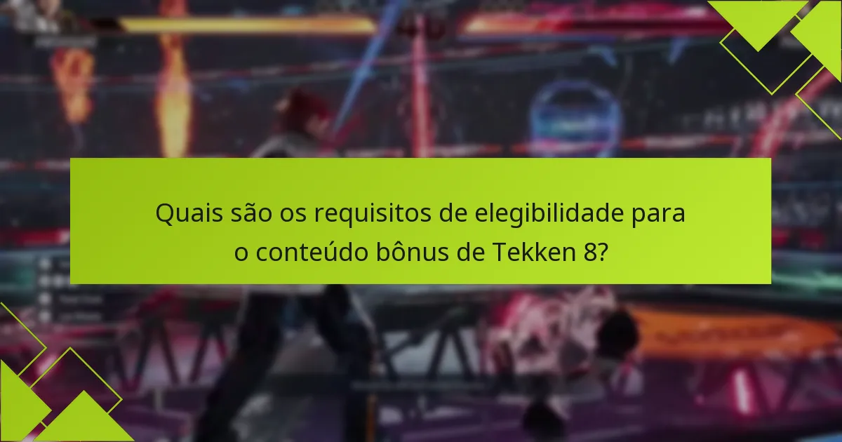 Quais são os requisitos de elegibilidade para o conteúdo bônus de Tekken 8?